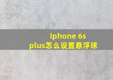 iphone 6s plus怎么设置悬浮球